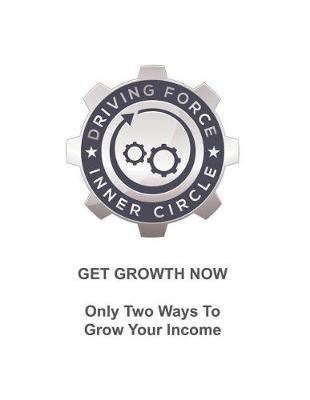 Get Growth Now - Only Two Ways To Grow Your Income