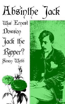 Absinthe Jack: Was Ernest Dowson Jack the Ripper?