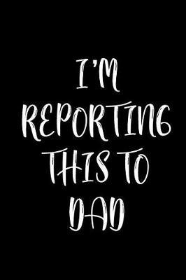 I'm Reporting This to Dad: Lined Gag Journals to Write in