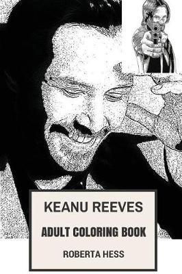Keanu Reeves Adult Coloring Book: The Matrix and John Wick Franchise Prodigy, Sex Symbol and Tai Chi Master Inspired Adult Coloring Book
