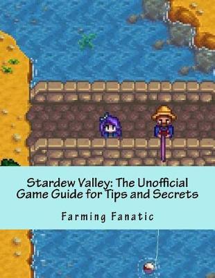 Stardew Valley: The Unofficial Game Guide for Tips and Secrets: Updated with a Multiplayer Preview