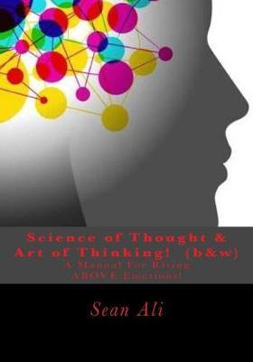 Science of Thought & Art of Thinking! (B&w): A Manual for Rising Above Emotions!