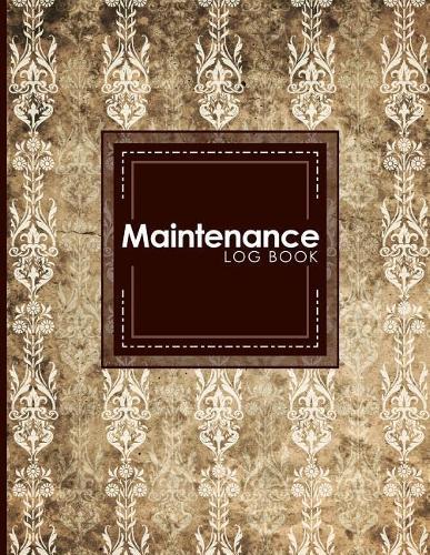 Maintenance Log Book: Repairs And Maintenance Record Book for Home, Office, Construction and Other Equipments, Vintage/Aged Cover