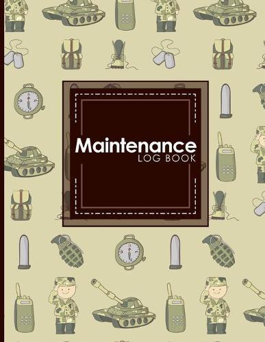 Maintenance Log Book: Repairs And Maintenance Record Book for Home, Office, Construction and Other Equipments, Cute Army Cover