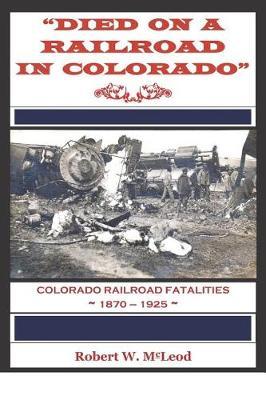 """Died on a Railroad in Colorado""": Colorado Railroad Fatalities 1870 ? 1925