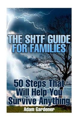 The Shtf Guide for Families: 50 Steps That Will Help You Survive Anything