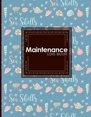 Maintenance Log Book: Repairs And Maintenance Record Book for Home, Office, Construction and Other Equipments, Cute Sea Shells Cover