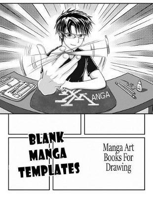 Blank Manga Templates: Manga Art Books For Drawing: Over 100 Pages, 8.5  x 11  Big Book With Lots of Templates For Comics