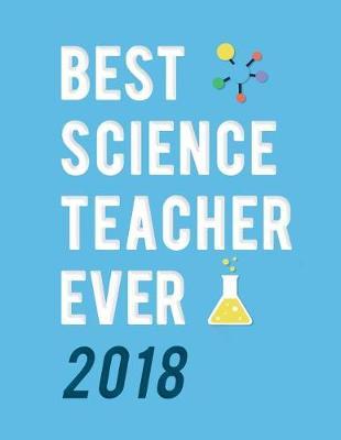 Best Science Teacher Ever 2018: Weekly Monthly Planner Organizer