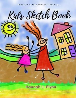 Kids Sketch Book: Blank Sketchbook for Kids, Practice How To Draw Workbook, After School Diary Journal And Sketch Pad For Drawing with Crayons, Colored Pencils, Watercolor Paints and Very Light (8.5 x11 )
