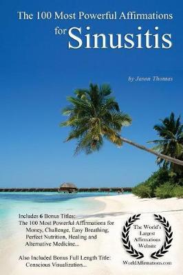 Affirmation the 100 Most Powerful Affirmations for Sinusitis - With 6 Positive Daily Affirmation Bonus Books on Money, Challenge, Easy Breathing, Perfect Nutrition, Healing & Alternative Medicine