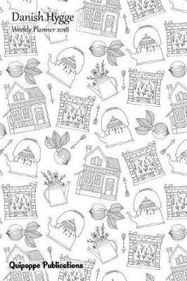 Danish Hygge Weekly Planner 2018: Colorable Calendar Schedule Organizer Appointment Book, Beautiful Danish Hygge Design House and Kettle Cover 6x9
