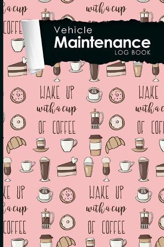Vehicle Maintenance Log Book: Repairs And Maintenance Record Book for Cars, Trucks, Motorcycles and Other Vehicles with Parts List and Mileage Log, Cute Coffee Cover, 6  x 9