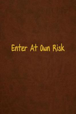 Enter At Own Risk: Lined Journal, 108 Pages, 6x9 Inches
