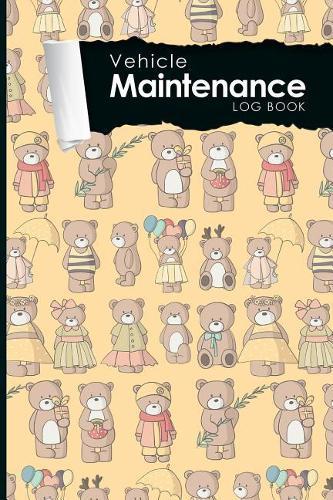 Vehicle Maintenance Log Book: Repairs And Maintenance Record Book for Cars, Trucks, Motorcycles and Other Vehicles with Parts List and Mileage Log, Cute Teddy Bear Cover, 6  x 9