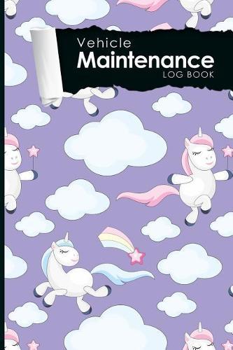 Vehicle Maintenance Log Book: Repairs And Maintenance Record Book for Cars, Trucks, Motorcycles and Other Vehicles with Parts List and Mileage Log, Cute Unicorns Cover, 6 x 9
