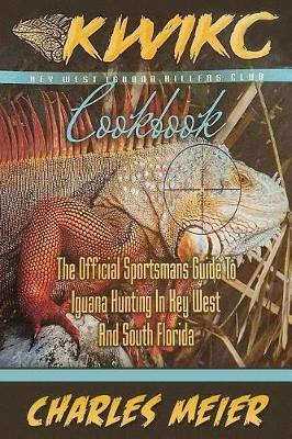 Key West Iguana Killers Club Cook book. color edition: The official Sportsmans guide to iguana hunting in Key West and South Florida