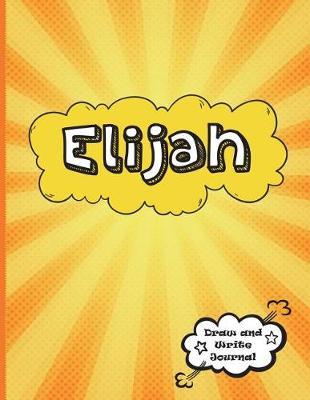 Elijah: Draw and Write Journal: Personalized Journal for Boys, Collection of Names/Initials Journals, Primary Composition Notebook/Journal Pre-K - Grade 2, Kindergarten Journal, Matte Finish XL 8.5x11
