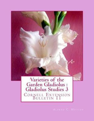 Varieties of the Garden Gladiolus: Gladiolus Studies 3: Cornell Extension Bulletin 11