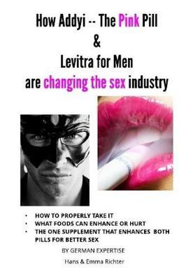 How Addyi -- The Pink Pill and Levitra for Men Are Changing the Sex Industry: By German Expertise, Hans and Emma Richter