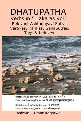 Dhatupatha Verbs in 5 Lakaras Vol3: Relevant Ashtadhyayi Sutras, Vartikas, Karikas, GanaSutras, Tags & Indexes