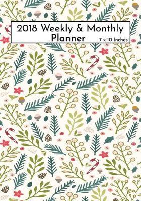 2018 Weekly & Monthly Planner 7 x10 inches: Calendar Schedule Organizer and Journal Notebook With Inspirational Quotes - Winter Flowers Christmas Cover