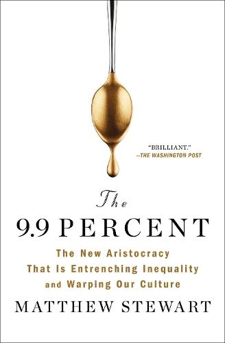 The 9.9 Percent: The New Aristocracy That Is Entrenching Inequality and Warping Our Culture