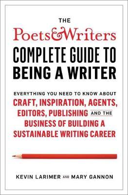 The Poets & Writers Complete Guide to Being a Writer: Everything You Need to Know about Craft, Inspiration, Agents, Editors, Publishing, and the Business of Building a Sustainable Writing Career