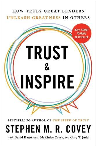 Trust and Inspire: How Truly Great Leaders Unleash Greatness in Other