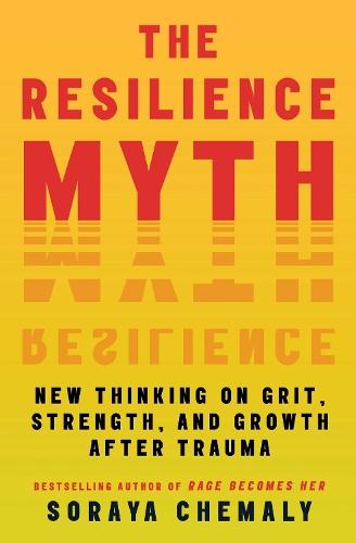 The Resilience Myth: New Thinking on Grit, Strength, and Growth After Trauma
