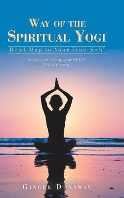 Way of the Spiritual Yogi: 6-Step Guidebook to Find Your Self
