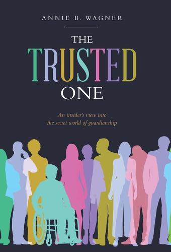 The Trusted One: An Insider's View into the Secret World of Guardianship