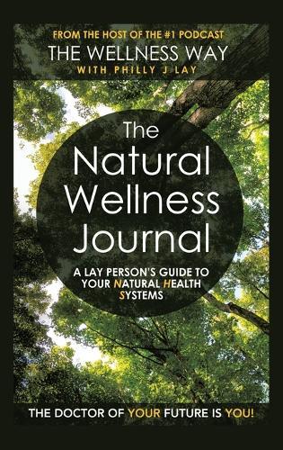 The Natural Wellness Journal: A Lay person's guide to your Natural Health Systems