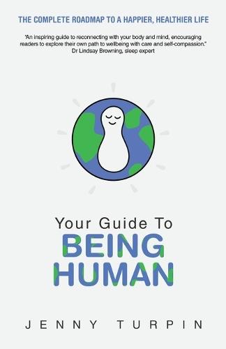 Your Guide to Being Human: The Complete Roadmap to a Happier, Healthier Life