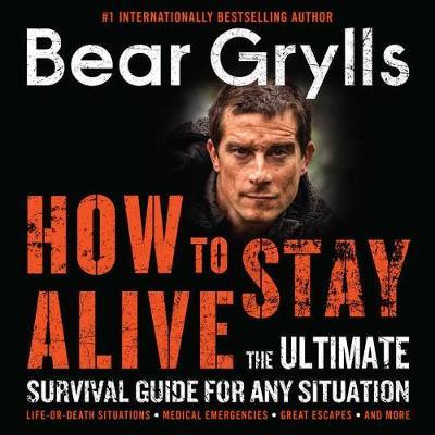 How to Stay Alive: The Ultimate Survival Guide for Any Situation