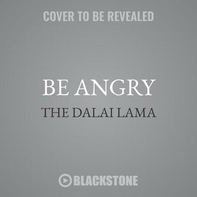 Be Angry: The Dalai Lama on What Matters Most