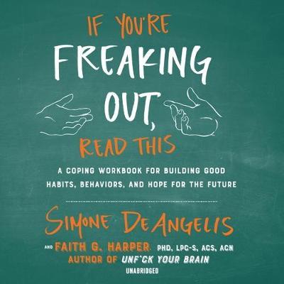 If You're Freaking Out, Read This Lib/E: A Coping Workbook for Building Good Habits, Behaviors, and Hope for the Future