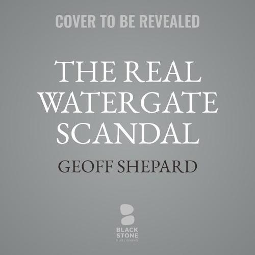 The Real Watergate Scandal: Collusion, Conspiracy, and the Plot That Brought Nixon Down