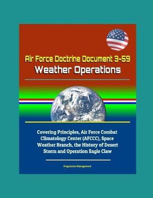 Air Force Doctrine Document 3-59: Weather Operations - Covering Principles, Air Force Combat Climatology Center (AFCCC), Space Weather Branch, the History of Desert Storm and Operation Eagle Claw