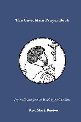 The Catechism Prayer Book: Prayers Drawn from the Words of the Catechism