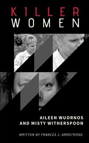 Killer Women: Aileen Wuornos and Misty Witherspoon - 2 Books in 1