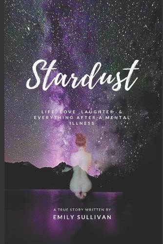 Stardust: Life, Love, Laughter And Everything After A Mental Illness