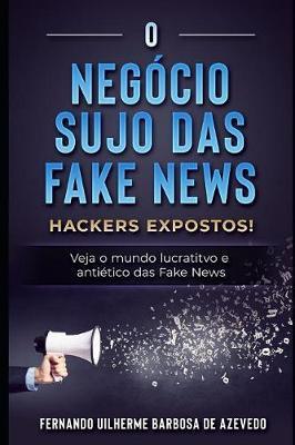 O Negocio Sujo das Fake News: Hackers Expostos! Veja o mundo lucrativo e antietico das Fake News