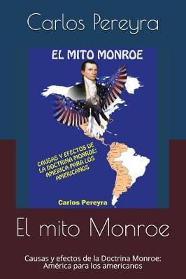El Mito Monroe: Causas y Efectos de la Doctrina Monroe: Am rica Para Los Americanos
