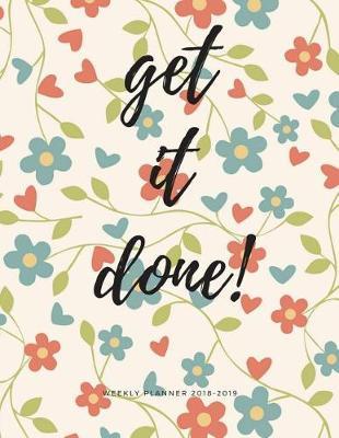 Get It Done! Weekly Planner 2018-2019: Agenda and Calendar