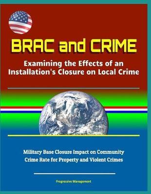 BRAC and Crime: Examining the Effects of an Installation's Closure on Local Crime - Military Base Closure Impact on Community Crime Rate for Property and Violent Crimes