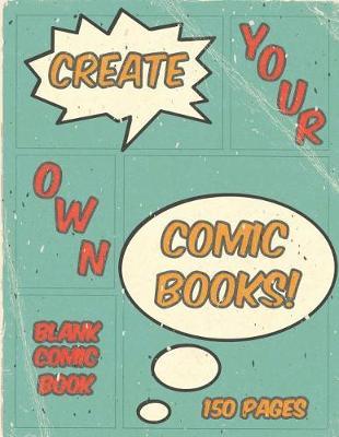 Create Your Own Comic Books!: Blank Comic Book 150 Pages