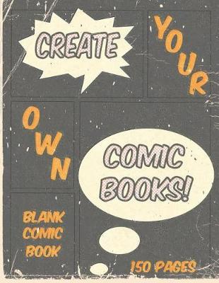 Create Your Own Comic Books!: Blank Comic Book 150 Pages