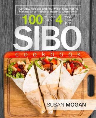 SIBO Cookbook: 100 SIBO Recipes and Four Week Meal Plan to Manage Small Intestinal Bacterial Overgrowth
