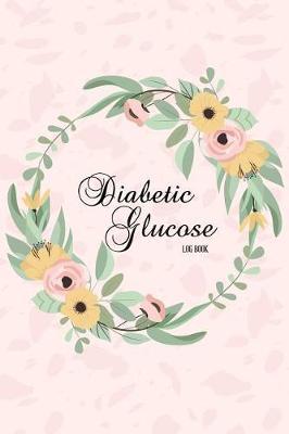 Diabetic Glucose Log: Blood Sugar Log, Diabetes. 53 Weeks Daily Recording. Before & After for Breakfast, Lunch, Dinner, Snacks. Bedtime. with Daily Notes 6x9